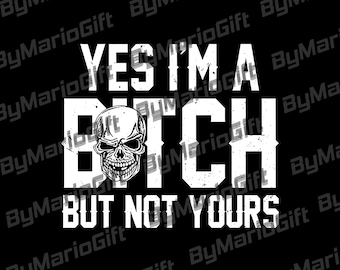 Yes I'm a B*tch But Not Yours Funny PNG, Funny Sarcastic Graphic Sublimation, Bitch PNG, Bad Bitch Digital Download