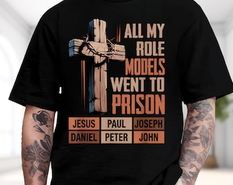 All My Role Models Went To Prison Jesus Paul Joseph Daniel Peter John Shirt, Christian Faith Hoodie, Bible Verse Sweatshirt, Religious Tee