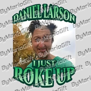 May include: A green graphic with the text "DANIEL LARSON" arched across the top and "I JUST ROKE UP" at the bottom. The graphic is overlaid on a photo of a man with a surprised expression.
