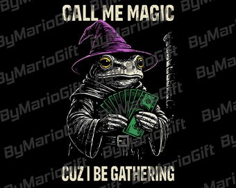 Call Me Magic Cuz I Be Gathering Digital Download, The Frog Mage Sublimation, Wizard Gamer, Frog Dollar Game, Frog Mage, Wizard Gamer PNG