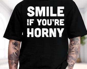 Smile If You're Horny Shirt, Funny Adult Humor Hoodie, Sarcastic Meme Sweatshirt, Gag Gift Tee, Trendy Adult Humor