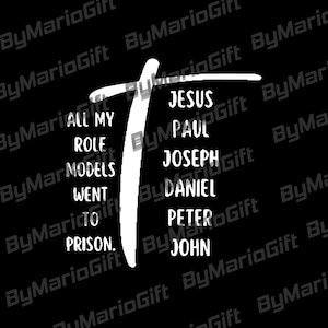 May include: A black graphic with white text and a cross design. The text reads "ALL MY ROLE MODELS WENT TO PRISON." and lists the names Jesus, Paul, Joseph, Daniel, Peter, and John.