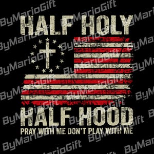 May include: Black graphic design featuring a distressed American flag with the text "HALF HOLY HALF HOOD". The flag incorporates a cross and stars, with the phrase "PRAY WITH ME DON'T PLAY WITH ME" below.