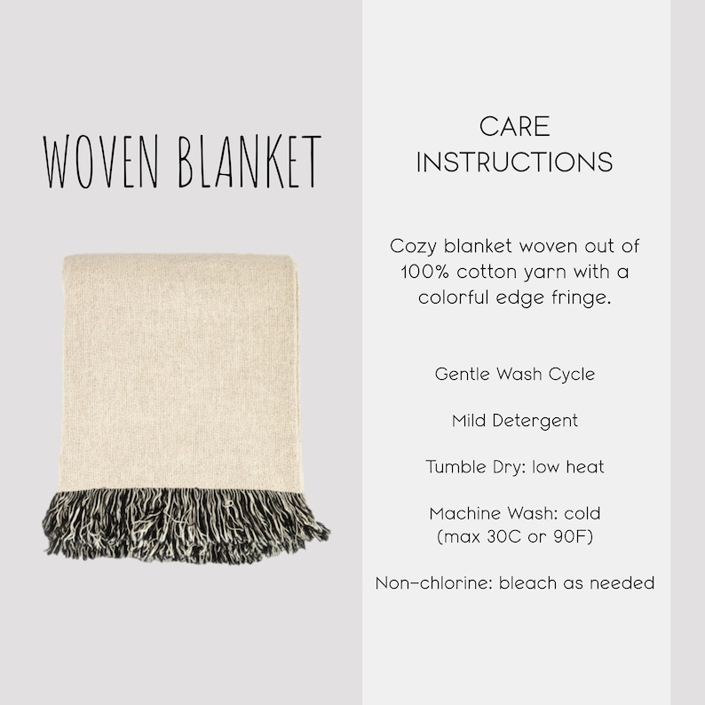 May include: A woven blanket made of 100% cotton yarn in a light beige color with a dark, multi-colored edge fringe. The text reads: WOVEN BLANKET, CARE INSTRUCTIONS, Cozy blanket woven out of 100% cotton yarn with a colorful edge fringe, Gentle Wash Cycle, Mild Detergent, Tumble Dry: low heat, Machine Wash: cold (max 30C or 90F), Non-chlorine: bleach as needed.
