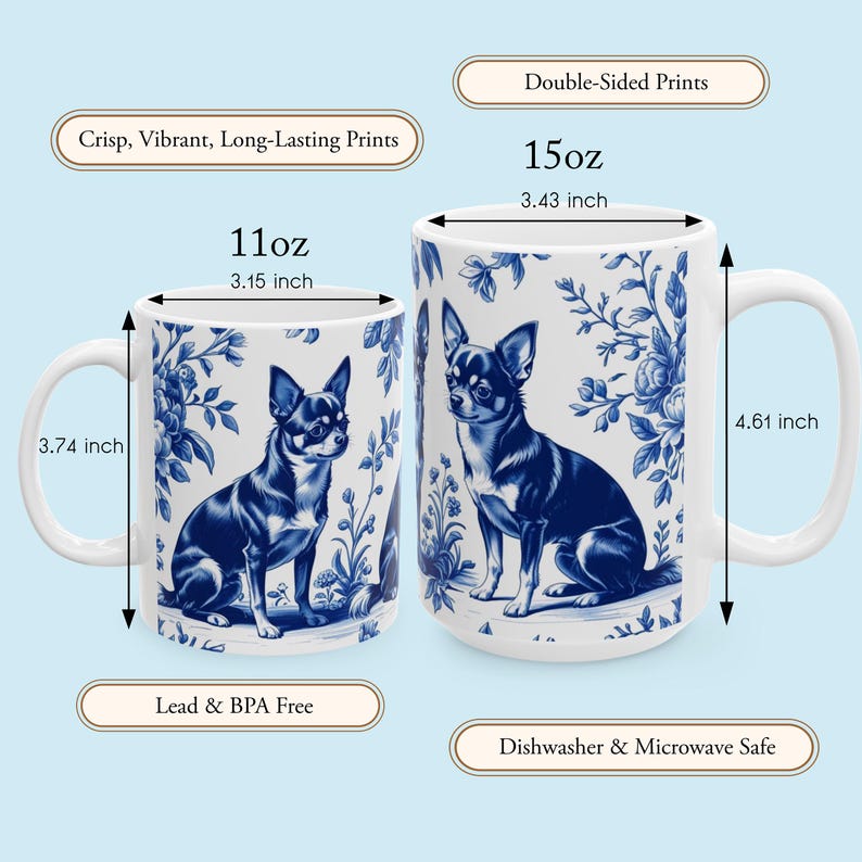 May include: Two white ceramic mugs with a blue and white Chihuahua design. The 11oz mug is 8 cm wide and 9.5 cm tall. The 15oz mug is 8.7 cm wide and 11.7 cm tall. Features include double-sided prints and are dishwasher and microwave safe.