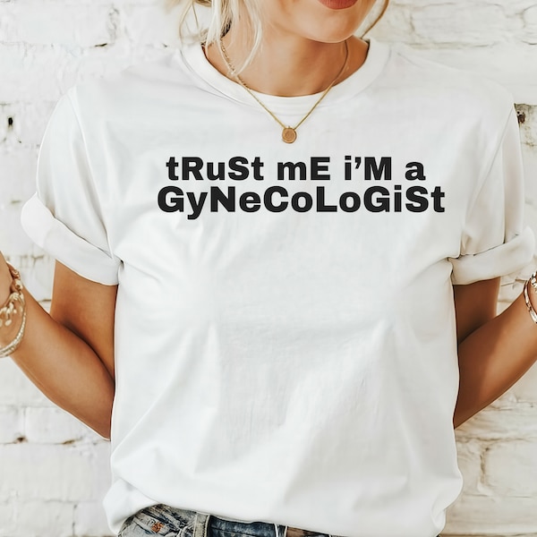 Trust Me I'm A Gynecologist Shirt, Funny Ironic Shirt for Doctors, Medical Residents or Students