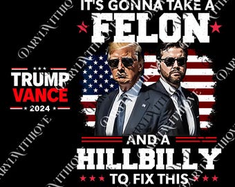 Trump Hillbily 2024 png, Vintage png, Trump Gift, President Trump png, It's Gonna Take A Felon And A Hillbilly To Fix, Digital File