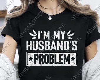 I'm My Husband's Problem png, Funny Wife Digital, Funny Wife png, Sarcastic Wife png, Funny Humor png, Trendy png for Wife