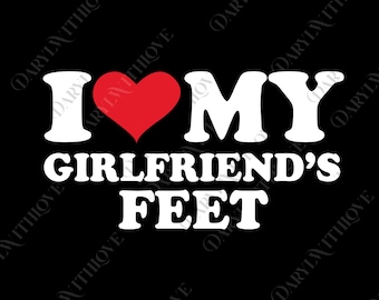 I Love My Girlfriend's Feet png, I Love My Girlfriend Digital File, Funny Couples svg, Gift for Boyfriend, Funny Relationship png