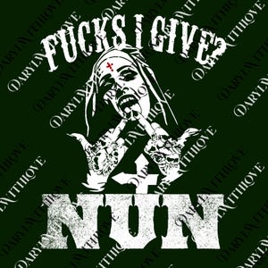 May include: A dark green graphic featuring a white illustration of a nun making a rude gesture. The text "FUCKS I GIVE?" is above the nun, and "NUN" is below. The background has a repeating pattern of the words "DARYL WITH LOVE".