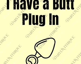 I Have a Butt Plug In Digital, Funny Adult png, Inappropriate png, Raunchy png, Humor Dirty svg, Sarcastic Meme Gift, Offensive png