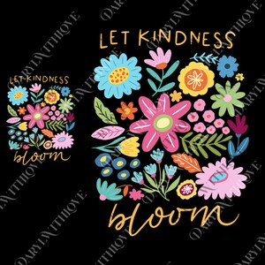 May include: A black background features a floral design with the words "Let Kindness Bloom" in yellow script. The design includes various colorful flowers in pink, blue, yellow, and orange, with green leaves.