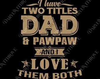 I Have Two Titles Dad and Pawpaw Digital for Men, Daddy Papa png for Him, Cat Grandpa Gift, Husband Dog Men's png, Grandpa Gifts