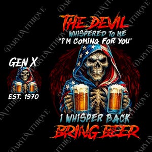 May include: Graphic design featuring a skeleton wearing a hooded robe with an American flag design, holding two mugs of beer. Text includes "The Devil whispered to me 'I'm coming for you' I whisper back bring beer." and "Gen X Est. 1970."