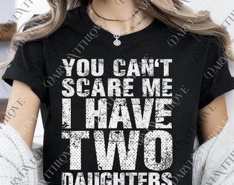 You Can't Scare Me I Have Two Daughters png, Father's Day Digital, Fathers Day Gift, Girl Dad Father's Day Digital, Cute Dad Humor png