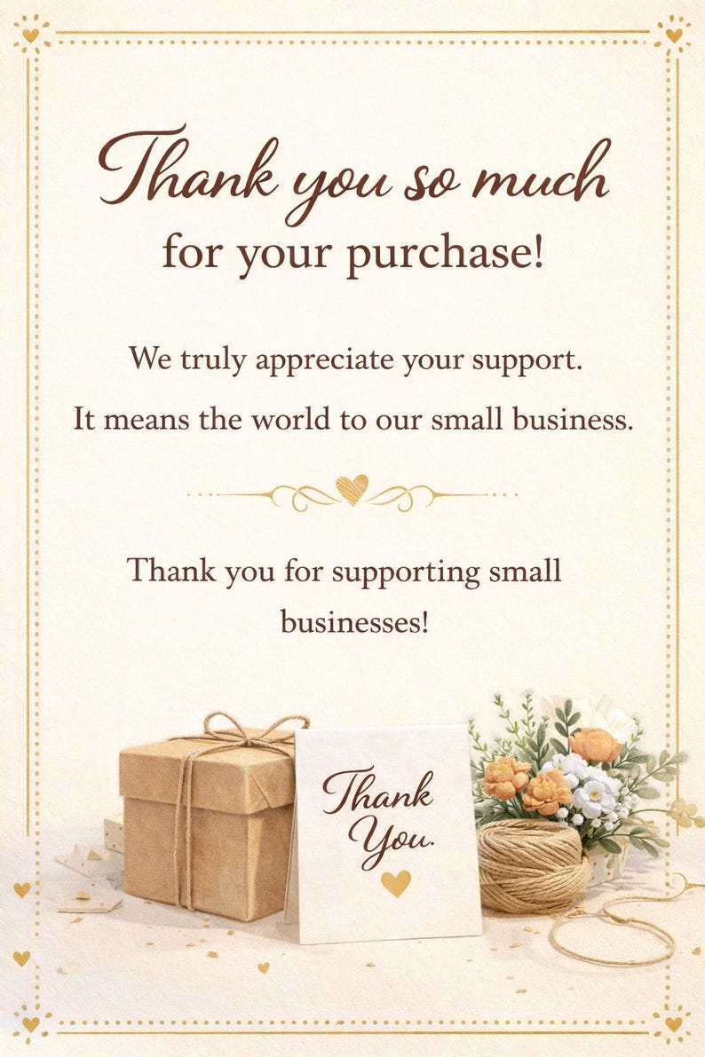 May include: A cream-colored thank you card featuring brown text that reads: Thank you so much for your purchase! We truly appreciate your support. It means the world to our small business. Thank you for supporting small businesses! A gift box, a small card with the text Thank You and a heart, a ball of twine, and a floral arrangement are displayed.