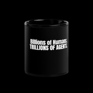 May include: Black ceramic mug with the text "Billions of Humans. Trillions of Agents." in white lettering. The mug has a cylindrical shape and a glossy finish, perfect for coffee, tea, or any favorite beverage.