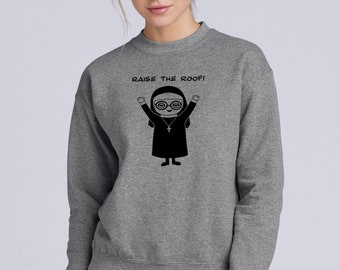 Raise the Roof Funny Nun sweatshirt, Catholic gift, cute funny nun drawing, religious humor