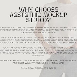 May include: Text overlay on a white background with a person wearing a white t-shirt and blue jeans. The text reads "WHY CHOOSE AESTHETIC MOCKUP STUDIO?"  "CAREFULLY CURATED IMAGES WITH YOU IN MIND, PERFECT FOR PINTEREST OPTIMISATION, INSTAGRAM, ELEVATING YOUR PRINT ON DEMAND BUSINESS & MORE!"  "EASILY CREATE MULTIPLE LISTINGS, ACHIEVING A CONSISTENT LOOK FOR YOUR BUSINESS. SIMPLY ADD YOUR DESIGNS ON TO OUR MOCKUPS AND ELEVATE YOUR STORE ALMOST INSTANTLY."  "CANT AFFORD A PHOTOGRAPHER BUT NEED HIGH QUALITY MOCKUPS? THEN OUR MOCKUPS ARE FOR YOU! BRINGING YOU AN AFFORDABLE WAY TO CREATE A PROFESSIONAL AND SUCCESSFUL BUSINESS."  "OUR MOCKUPS WILL GIVE YOU AN ACCURATE FEEL FOR HOW EACH PRODUCT WILL FIT AND LOOK IN REAL LIFE"  "ONLY REAL PRODUCTS, NO AI."
