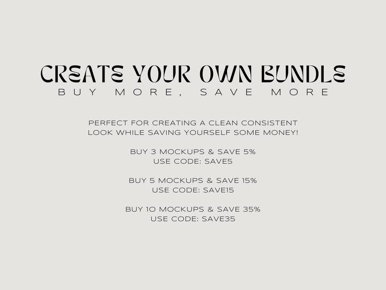 May include: Text graphic with the words "CREATE YOUR OWN BUNDLE" and "BUY MORE, SAVE MORE".  Below the text is a list of discounts for buying multiple mockups.  The discounts are: Buy 3 mockups and save 5%, Buy 5 mockups and save 15%, and Buy 10 mockups and save 35%.
