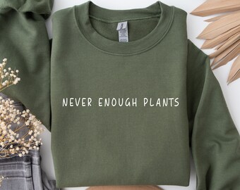 Plant Sweatshirt, Plant Lover Gift, Plant Lover Sweatshirt, Gardening Sweatshirt, Never Enough Plants Sweatshirt, Gardening Gift