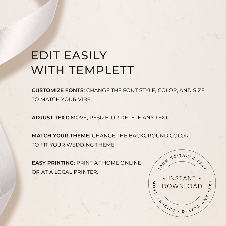 Op de afbeelding: Een wit lint met een tekstoverlay die "Edit Easily with Templett" luidt. De tekst hieronder beschrijft de functies van het product: "Lettertypen aanpassen: Wijzig het lettertype, de kleur en de grootte om het aan je stijl te laten passen. Tekst aanpassen: Verplaats, vergroot of verkleint of verwijder tekst. Thema aanpassen: Wijzig de achtergrondkleur om het aan je bruiloftsthema te laten passen. Eenvoudig afdrukken: Print thuis online of bij een lokale printer." Een ronde stempel met de tekst "100% Editable Text * Instant Download * Move Resize Delete Any Text" bevindt zich in de rechterbenedenhoek.