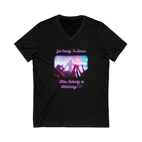 Dance Like Nobody is Watching Tshirt Unisex Dance Tee Dance Vneck