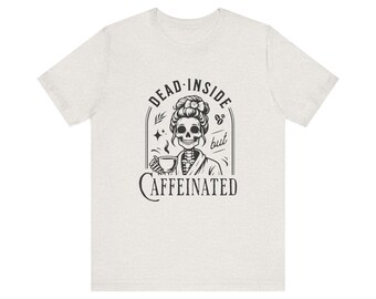 Dead Inside But Caffeinated T-Shirt - Soft Heathered Tee with Skeleton - Bella Canvas - Perfect for Coffee Lovers! Unisex Short Sleeve Tee