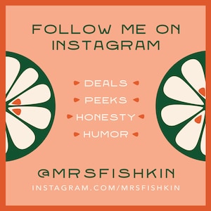 May include: A peach-colored square with a green and white floral design on each side. The text "FOLLOW ME ON INSTAGRAM" is at the top of the square. The text "DEALS", "PEEKS", "HONESTY", and "HUMOR" are listed in a column in the center of the square. The text "@MRSFISHKIN" is at the bottom of the square, followed by the text "INSTAGRAM.COM/MRSFISHKIN".