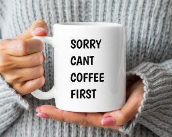 Sorry Cant Coffee First Mug, Funny Coffee Mug, Sorry Cant, Coffee First, mug gift for her, mug gift for him, coffee mug