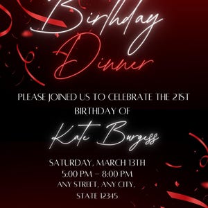 May include: A red and white birthday dinner invitation with confetti and streamers. The invitation says "Birthday Dinner" and "Please joined us to celebrate the 21st birthday of Kate Burgess". The date and time are Saturday, March 13th, 5:00 PM - 8:00 PM. The location is Any Street, Any City, State 12345. The RSVP information is RSVP by March 9th, RSVP at (123)-456-7890.