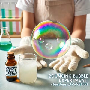 May include: A child's hands wearing white gloves hold a large iridescent bubble. A small bottle labeled "Bouncing Bubble Experiment" sits next to a glass of clear liquid. The text "BOUNCING BUBBLE EXPERIMENT - fun stem activity for kids!" is printed below the image.