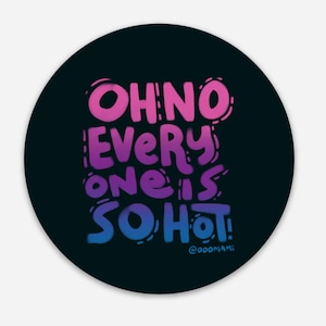 May include: A black circle sticker with the text "OH NO EVERY ONE IS SO HOT!" in a pink, purple, and blue gradient. The text is in a playful, hand-drawn style. The sticker also includes the text "@OOOOMAMI" in a smaller font at the bottom.