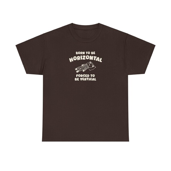 Born To Be Horizontal Forced To Be Vertical - T-shirt unisexe