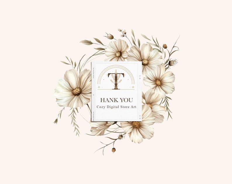 May include: A white card with a gold "T" and the text "THANK YOU Cozy Digital Store Art" surrounded by a wreath of white cosmos flowers with brown stems and leaves.