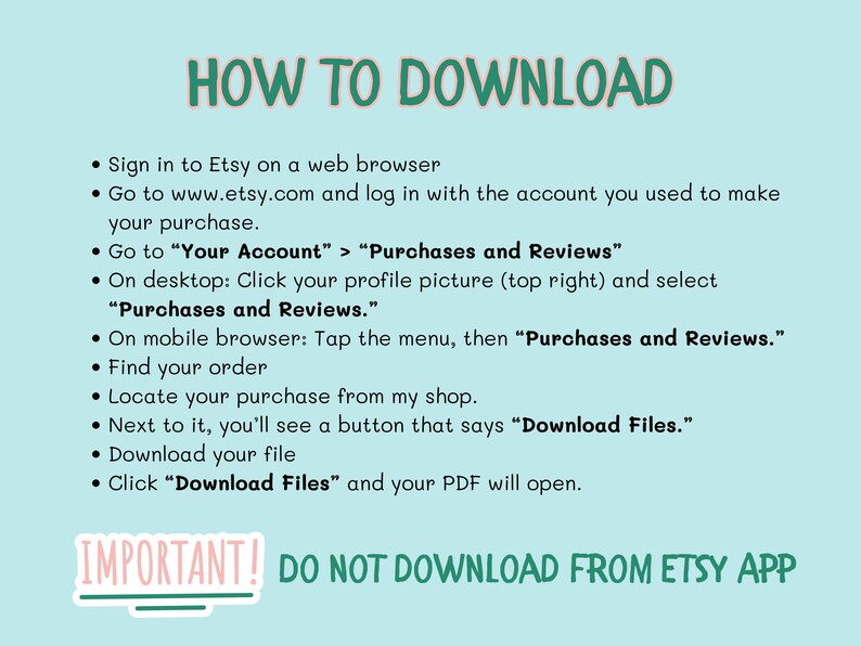 May include: A light blue graphic with instructions on how to download files from Etsy. The text includes steps for desktop and mobile users, with a warning not to download from the Etsy app. The title reads "HOW TO DOWNLOAD".