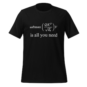 May include: Black t-shirt with white text and mathematical formulas. The text reads "softmax (QKᵀ/√dk)V is all you need". The shirt is a short-sleeved crew neck.
