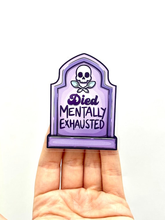 Died Mentally Exhausted Sticker: Clear Glossy Vinyl, Mental Health