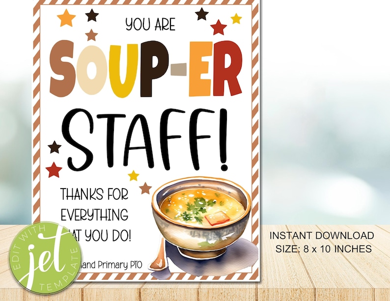May include: A printable sign with a white background and brown and white stripes. The sign says "You are Soup-er Staff!" with a bowl of soup and a spoon. The text "Thanks for everything you do!" is below the soup bowl. The sign also says "Edit with Jet Template" and "Instant Download Size: 8 x 10 inches".