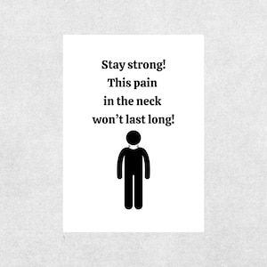 Pode incluir: Um cartão branco com texto preto que diz "Stay strong! This pain in the neck won't last long!" Abaixo do texto, há uma figura de palito preta.