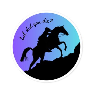 May include: A silhouette of a person riding a horse over a hill with a blue and purple gradient background. The text "but did you die?" is written in a cursive font on the left side of the image.