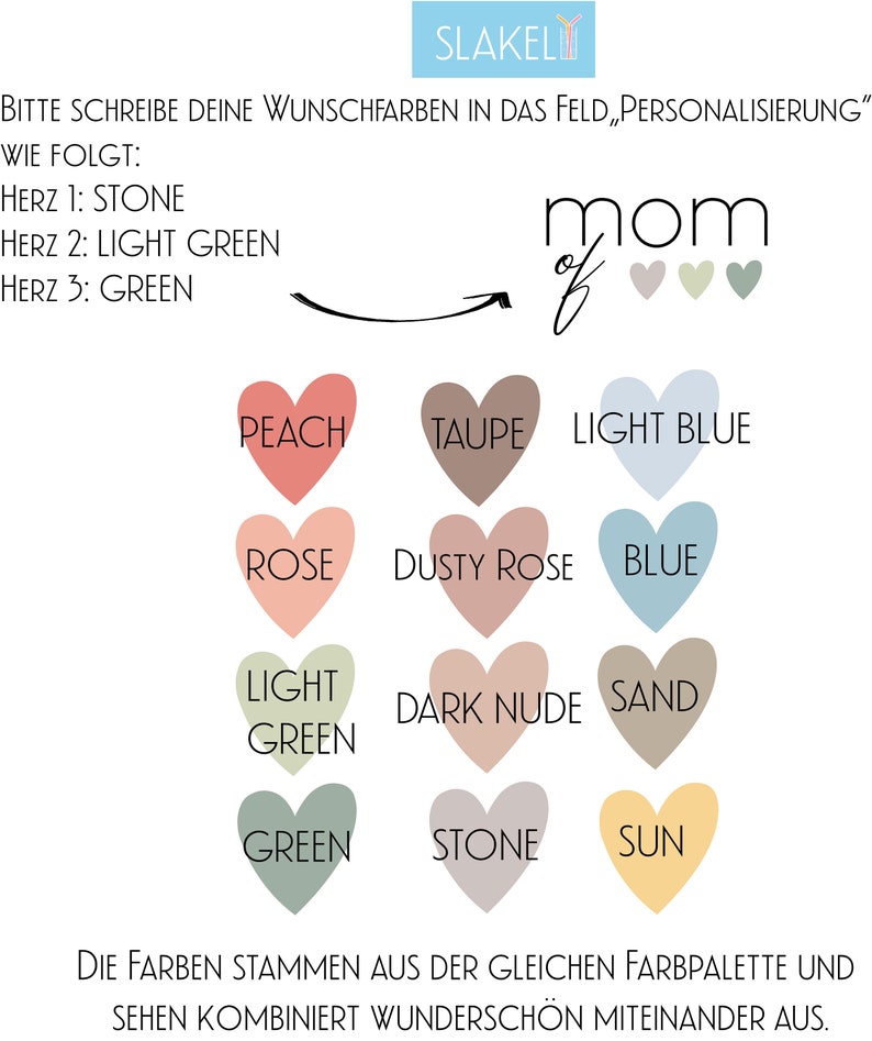 Op de afbeelding: Een kleurenkaart met hartvormen. De kleuren zijn perzik, taupe, lichtblauw, roze, poederroze, blauw, lichtgroen, donker nude, zand, groen, steen en zon. De tekst "mom of" staat boven de kleurenkaart. De tekst "Bitte schreibe deine Wunschfarben in das Feld, Personalisierung" staat bovenaan de kleurenkaart. De tekst "Wie folgt: Herz 1: Stone Herz 2: Light Green Herz 3: Green" staat onder de tekst "Bitte schreibe deine Wunschfarben in das Feld, Personalisierung". De tekst "Die Farben stammen aus der gleichen Farbpalette und sehen kombiniert wundersch&ouml;n miteinander aus." staat onderaan de kleurenkaart.