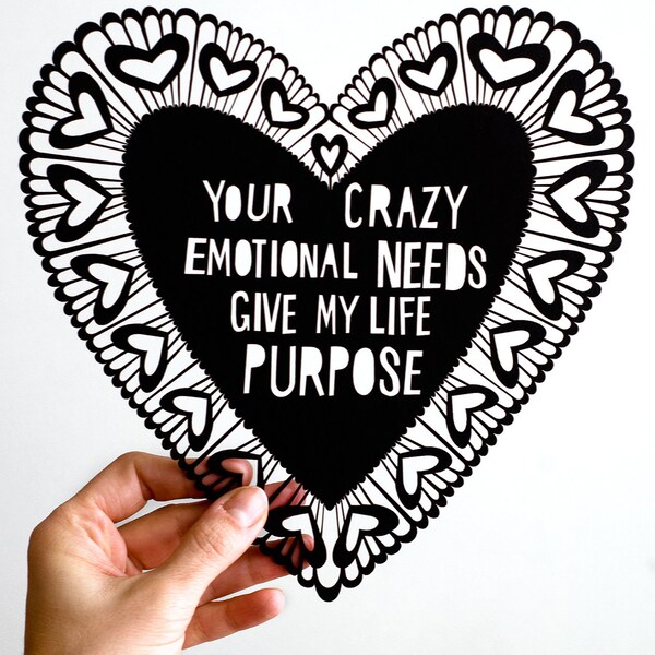 Your Crazy Emotional Needs Give My Life Purpose