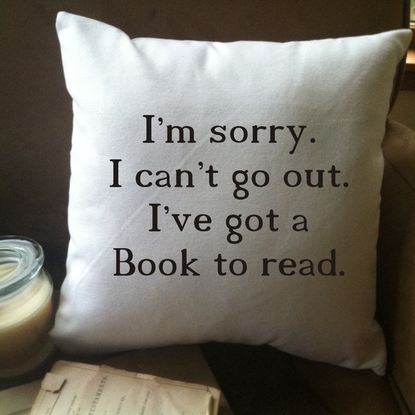 Im sorry I can't go out. I've got a Book to read throw pillow cover