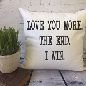 Love you more. the end. i win. funny decorative throw pillow cover, anniversary pillow/ cotton anniversary image 1