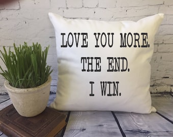 Love you more. the end. i win. funny decorative throw pillow cover, anniversary pillow/ cotton anniversary