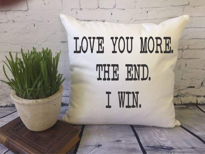 Love you more. the end. i win. funny decorative throw pillow cover, anniversary pillow/ cotton anniversary image 1