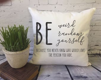 Be weird Be Random Be Yourself inspirational decorative throw pillow cover/ dorm decor