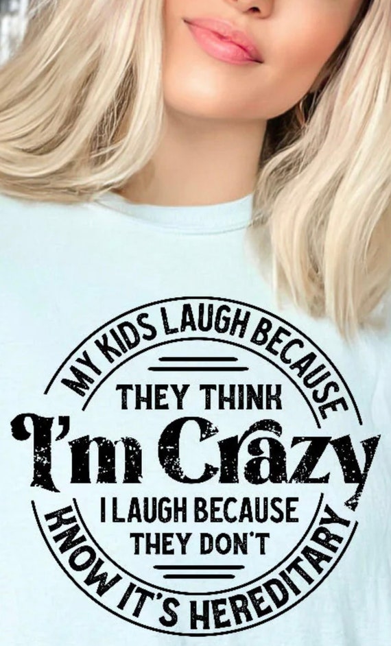 My kids Laugh because they think I’m crazy