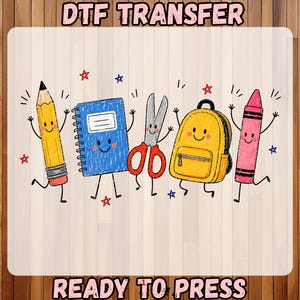 May include: A DTF transfer sheet labeled DTF TRANSFER READY TO PRESS featuring a colorful illustration of anthropomorphic school supplies including a yellow pencil, blue notebook, silver scissors, yellow backpack, and pink crayon with red and blue stars.